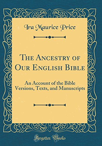 The Ancestry of Our English Bible: An Account of the Bible Versions, Texts, and Manuscripts (Classic Reprint)