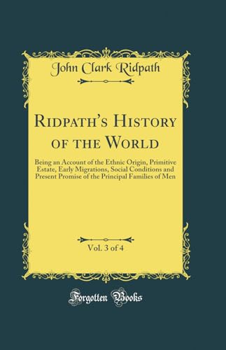 Ridpath''s History of the World, Vol. 3 of 4: Being an Account of the Ethnic Origin, Primitive Estate, Early Migrations, Social Conditions and Present Promise of the Principal Families of Men (Classic Reprint)