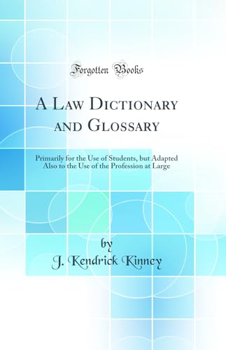 A Law Dictionary and Glossary: Primarily for the Use of Students, but Adapted Also to the Use of the Profession at Large (Classic Reprint)