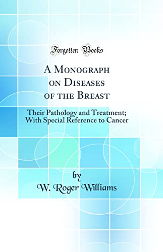 A Monograph on Diseases of the Breast: Their Pathology and Treatment; With Special Reference to Cancer (Classic Reprint)