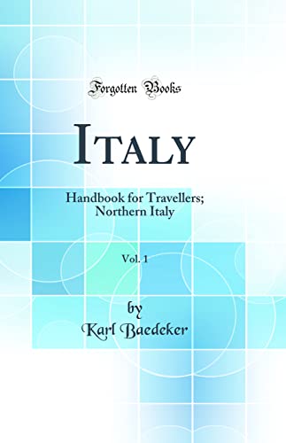 Italy, Vol. 1: Handbook for Travellers; Northern Italy (Classic Reprint)