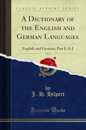A Dictionary of the English and German Languages, Vol. 1: English and German; Part I, A-J (Classic Reprint)