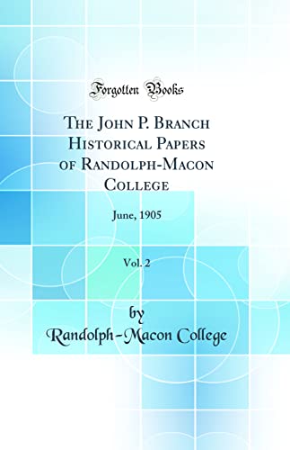 The John P. Branch Historical Papers of Randolph-Macon College, Vol. 2: June, 1905 (Classic Reprint)