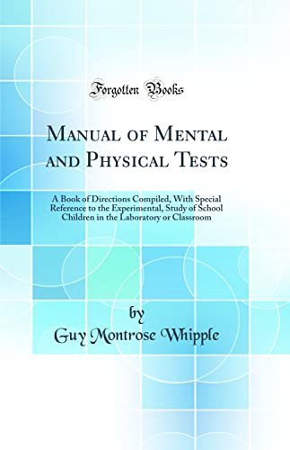Manual of Mental and Physical Tests: A Book of Directions Compiled, With Special Reference to the Experimental, Study of School Children in the Laboratory or Classroom (Classic Reprint)