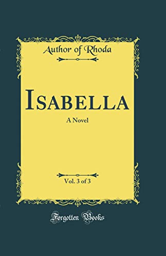 Isabella, Vol. 3 of 3: A Novel (Classic Reprint)