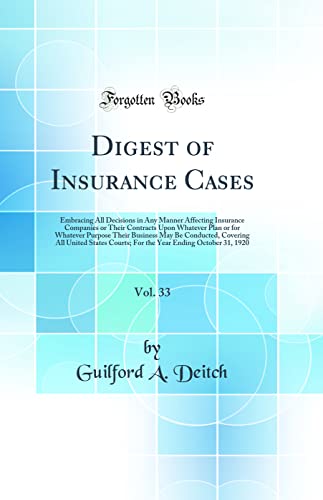 Digest of Insurance Cases, Vol. 33: Embracing All Decisions in Any Manner Affecting Insurance Companies or Their Contracts Upon Whatever Plan or for Whatever Purpose Their Business May Be Conducted, Covering All United States Courts; For the Year Ending O