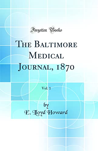 The Baltimore Medical Journal, 1870, Vol. 1 (Classic Reprint)