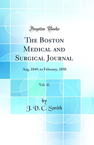 The Boston Medical and Surgical Journal, Vol. 41: Aug. 1849, to February, 1850 (Classic Reprint)