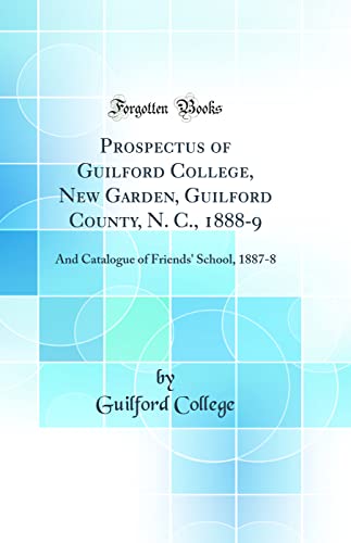 Prospectus of Guilford College, New Garden, Guilford County, N. C., 1888-9: And Catalogue of Friends' School, 1887-8 (Classic Reprint)