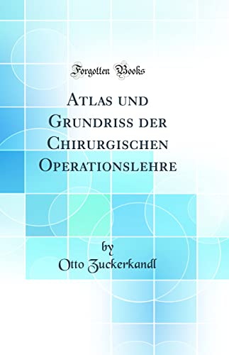 Atlas und Grundriss der Chirurgischen Operationslehre (Classic Reprint)
