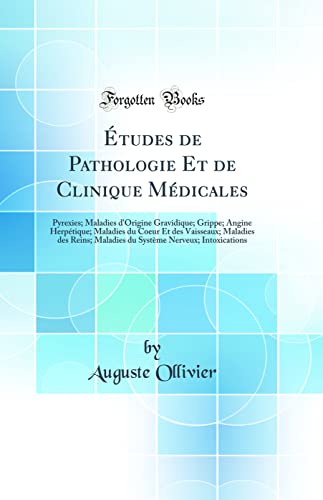 Études de Pathologie Et de Clinique Médicales: Pyrexies; Maladies d'Origine Gravidique; Grippe; Angine Herpétique; Maladies du Coeur Et des Vaisseaux; Maladies des Reins; Maladies du Système Nerveux; Intoxications (Classic Reprint)