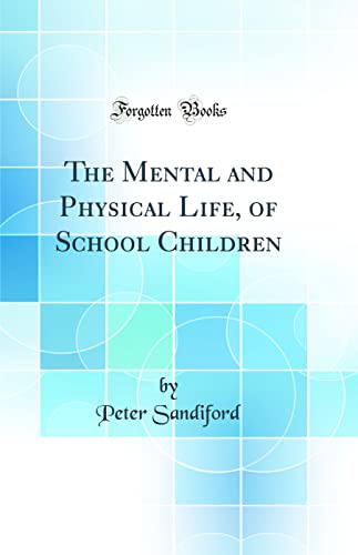 The Mental and Physical Life, of School Children (Classic Reprint)