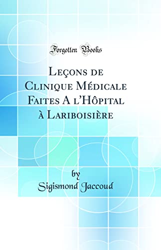 Leçons de Clinique Médicale Faites A l''Hôpital à Lariboisière (Classic Reprint)