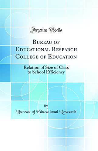 Bureau of Educational Research College of Education: Relation of Size of Class to School Efficiency (Classic Reprint)