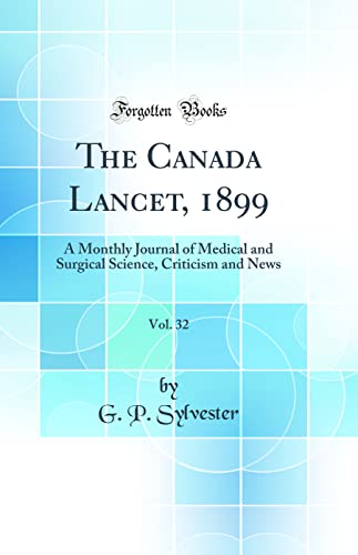 The Canada Lancet, 1899, Vol. 32: A Monthly Journal of Medical and Surgical Science, Criticism and News (Classic Reprint)