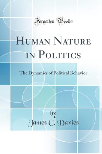 Human Nature in Politics: The Dynamics of Political Behavior (Classic Reprint)