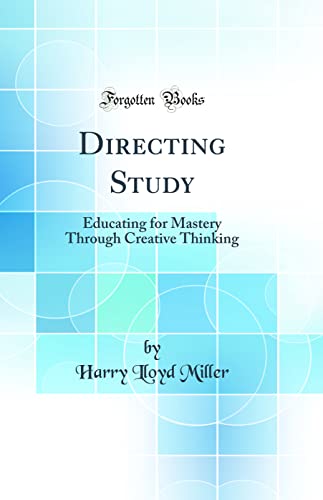 Directing Study: Educating for Mastery Through Creative Thinking (Classic Reprint)