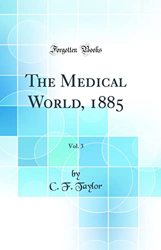 The Medical World, 1885, Vol. 3 (Classic Reprint)