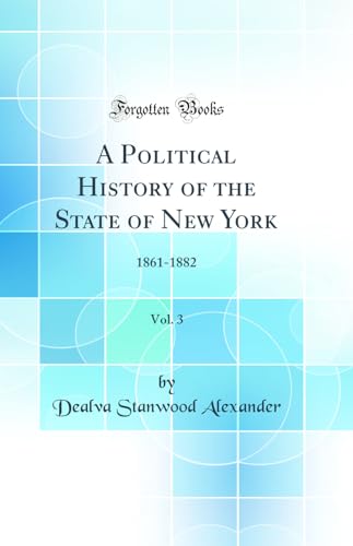 A Political History of the State of New York, Vol. 3: 1861-1882 (Classic Reprint)