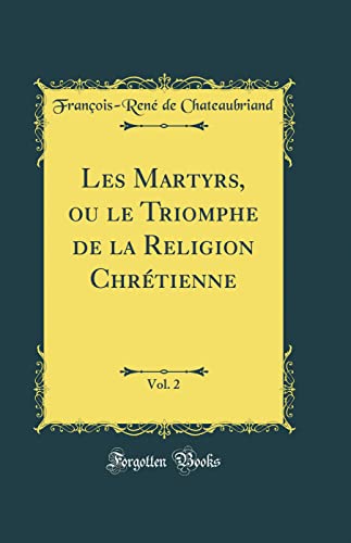 Les Martyrs, ou le Triomphe de la Religion Chrétienne, Vol. 2 (Classic Reprint)