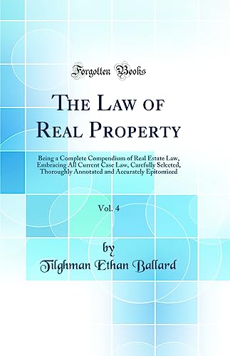 The Law of Real Property, Vol. 4: Being a Complete Compendium of Real Estate Law, Embracing All Current Case Law, Carefully Selected, Thoroughly Annotated and Accurately Epitomized (Classic Reprint)