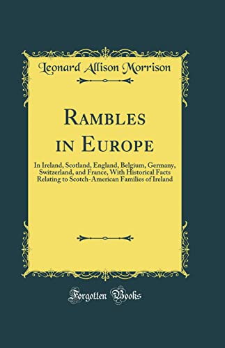 Rambles in Europe: In Ireland, Scotland, England, Belgium, Germany, Switzerland, and France, With Historical Facts Relating to Scotch-American Families of Ireland (Classic Reprint)