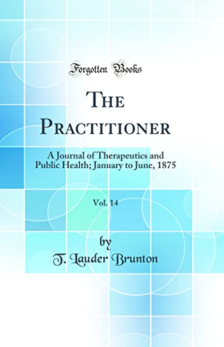 The Practitioner, Vol. 14: A Journal of Therapeutics and Public Health; January to June, 1875 (Classic Reprint)