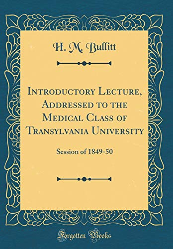 Introductory Lecture, Addressed to the Medical Class of Transylvania University: Session of 1849-50 (Classic Reprint)