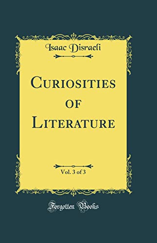 Curiosities of Literature, Vol. 3 of 3 (Classic Reprint)