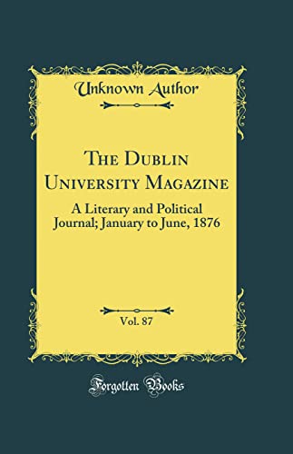 The Dublin University Magazine, Vol. 87: A Literary and Political Journal; January to June, 1876 (Classic Reprint)