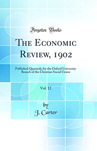 The Economic Review, 1902, Vol. 12: Published Quarterly for the Oxford University Branch of the Christian Social Union (Classic Reprint)