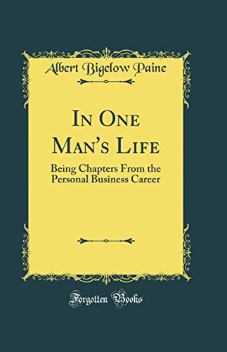 In One Man's Life: Being Chapters From the Personal Business Career (Classic Reprint)