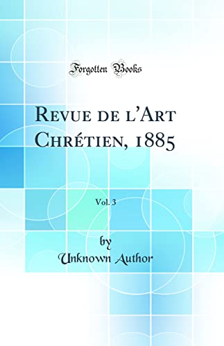 Revue de l'Art Chrétien, 1885, Vol. 3 (Classic Reprint)