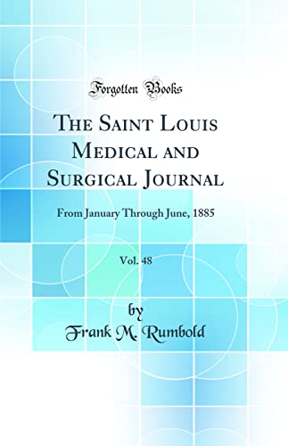 The Saint Louis Medical and Surgical Journal, Vol. 48: From January Through June, 1885 (Classic Reprint)