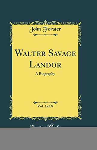 Walter Savage Landor, Vol. 1 of 8: A Biography (Classic Reprint)
