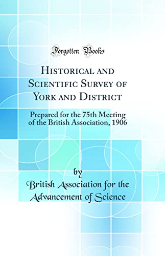 Historical and Scientific Survey of York and District: Prepared for the 75th Meeting of the British Association, 1906 (Classic Reprint)