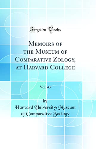 Memoirs of the Museum of Comparative Zo?logy, at Harvard College, Vol. 43 (Classic Reprint)