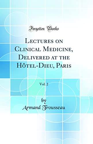 Lectures on Clinical Medicine, Delivered at the Hôtel-Dieu, Paris, Vol. 2 (Classic Reprint)
