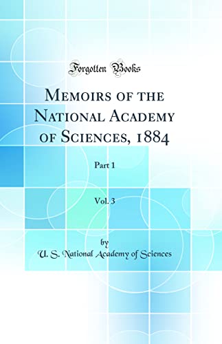 Memoirs of the National Academy of Sciences, 1884, Vol. 3: Part 1 (Classic Reprint)