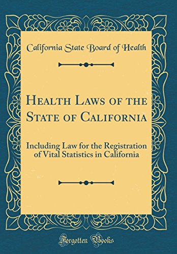 Health Laws of the State of California: Including Law for the Registration of Vital Statistics in California (Classic Reprint)