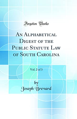 An Alphabetical Digest of the Public Statute Law of South Carolina, Vol. 2 of 3 (Classic Reprint)