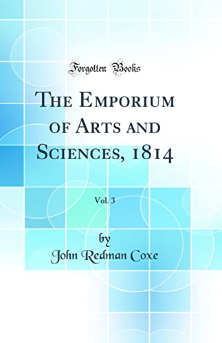 The Emporium of Arts and Sciences, 1814, Vol. 3 (Classic Reprint)