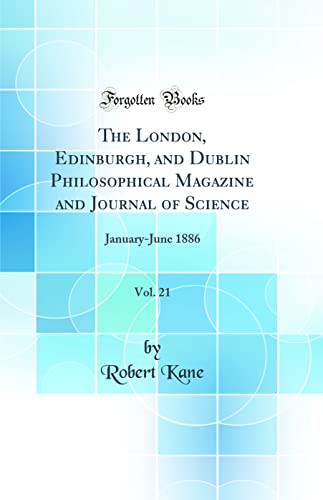The London, Edinburgh, and Dublin Philosophical Magazine and Journal of Science, Vol. 21: January-June 1886 (Classic Reprint)