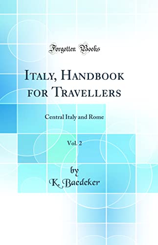 Italy, Handbook for Travellers, Vol. 2: Central Italy and Rome (Classic Reprint)