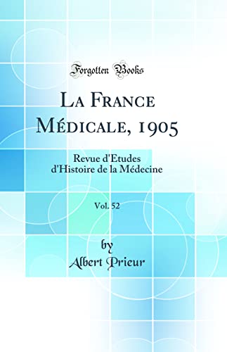 La France Médicale, 1905, Vol. 52: Revue d'Études d'Histoire de la Médecine (Classic Reprint)