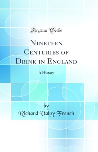 Nineteen Centuries of Drink in England: A History (Classic Reprint)