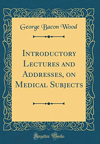 Introductory Lectures and Addresses, on Medical Subjects (Classic Reprint)