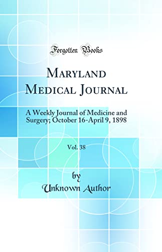 Maryland Medical Journal, Vol. 38: A Weekly Journal of Medicine and Surgery; October 16-April 9, 1898 (Classic Reprint)