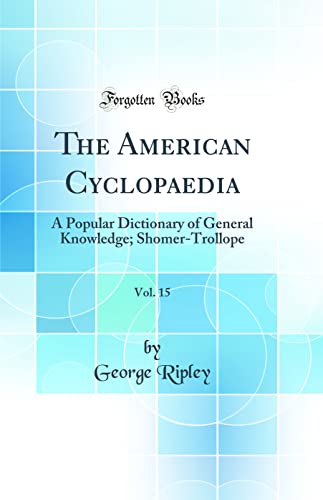 The American Cyclopaedia, Vol. 15: A Popular Dictionary of General Knowledge; Shomer-Trollope (Classic Reprint)