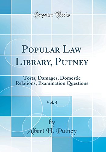Popular Law Library, Putney, Vol. 4: Torts, Damages, Domestic Relations; Examination Questions (Classic Reprint)